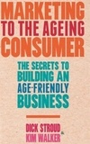 Marketing to the Ageing Consumer - The Secrets to Building an Age-Friendly Business.