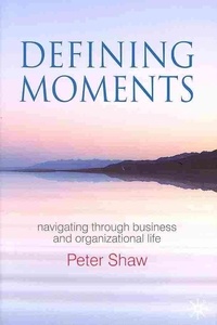 Defining Moments - Navigating through Business and Organisational Life.