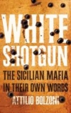 White Shotgun: The Sicilian Mafia in Their Own Words.