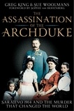 Greg King et Sue Woolmans - The Assassination of the Archduke - Sarajevo 1914 and the Murder that Changed the World.