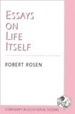Robert Rosen - ESSAYS ON LIFE ITSELF.