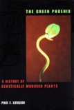 Paul-F Lurquin - The Green Phoenix. A History Of Genetically Modified Plants.