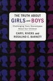Truth About Girls and Boys - Challenging Toxic Stereotypes About Our Children.