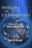 Intelligence and U.S. Foreign Policy - Iraq, 9/11, and Misguided Reform.