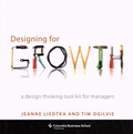 Jeanne Liedtka et Tim Ogilvie - Designing for Growth - A Design Thinking Tool Kit for Managers.