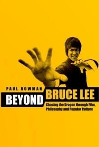 Beyond Bruce Lee - Chasing the Dragon Through Film, Philosophy, and Popular Culture.