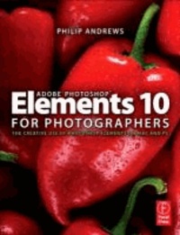 Adobe Photoshop Elements 10 for Photographers - The Creative use of Photoshop Elements on Mac and PC.