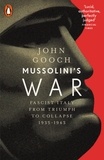 John Gooch - Mussolini's War - Fascist Italy from Triumph to Collapse, 1935-1943.