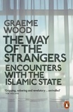 Graeme Wood - The Way of the Strangers - Encounters with the Islamic State.