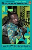 Binyavanga Wainaina - How to Write About Africa.