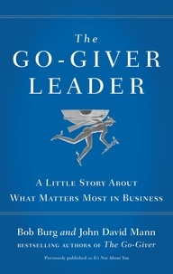 Bob Burg et John David Mann - The Go-Giver Leader - A Little Story About What Matters Most in Business.