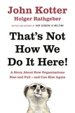 John Kotter et Holger Rathgeber - That's Not How We Do It Here! - A Story About How Organizations Rise, Fall – and Can Rise Again.