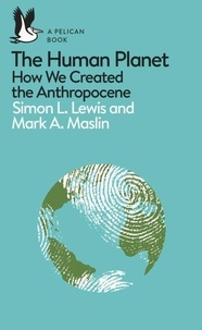 Simon Lewis et Mark A. Maslin - The Human Planet - How We Created the Anthropocene.