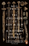 Neil Price - The Children of Ash and Elm - A History of the Vikings.