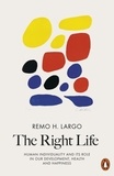 Remo H. Largo - The Right Life - Human Individuality and Its Role in Our Development, Health and Happiness.