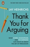 Jay Heinrichs - Thank You for Arguing - What Cicero, Shakespeare and the Simpsons Can Teach Us About the Art of Persuasion.