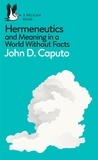 John D. Caputo - Hermeneutics - Facts and Interpretation in the Age of Information.