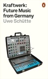 Uwe Schütte - Kraftwerk - Future Music from Germany.
