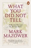 Mark Mazower - What You Did Not Tell - A Russian Past and the Journey Home.