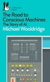 Michael Wooldridge - The Road to Conscious Machines - The Story of AI.