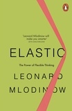 Leonard Mlodinow - Elastic - Flexible Thinking in a Constantly Changing World.