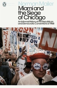 Norman Mailer - Miami and the Siege of Chicago - An Informal History of the Republican and Democratic Conventions of 1968.