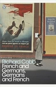 Richard Cobb - French and Germans, Germans and French - A Personal Interpretation of France under Two Occupations, 1914-1918/1940-1944.