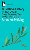 Jonathan Holslag - A Political History of the World - Three Thousand Years of War and Peace.