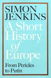 Simon Jenkins - A Short History of Europe - From Pericles to Putin.