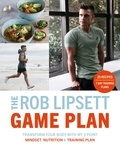 Rob Lipsett - The Rob Lipsett Game Plan - Transform Your Body with My 3 Point Mindset, Nutrition and Training Plan.