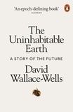 David Wallace-Wells - The Uninhabitable Earth - A Story of the Future.