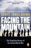 Daniel James Brown - Facing The Mountain - The Forgotten Heroes of the Second World War.