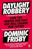 Dominic Frisby - Daylight Robbery - How Tax Shaped Our Past and Will Change Our Future.