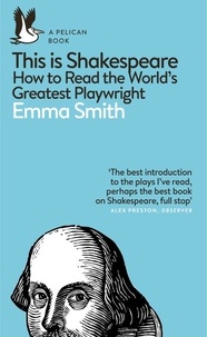 Emma Smith - This Is Shakespeare - How to Read the World's Greatest Playwright.