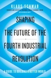 Klaus Schwab et Nicholas Davis - Shaping the Future of the Fourth Industrial Revolution - A guide to building a better world.