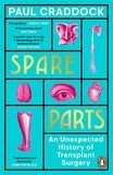 Paul Craddock - Spare Parts - An Unexpected History of Transplants.