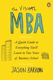 Jason Barron - The Visual MBA - A Quick Guide to Everything You'll Learn in Two Years of Business School.