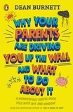 Dean Burnett - Why Your Parents Are Driving You Up the Wall and What To Do About It - THE BOOK EVERY TEENAGER NEEDS TO READ.