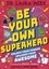 Laura Meek et James Davies - Be Your Own Superhero - Unlock Your Powers. Unleash Your Awesome..