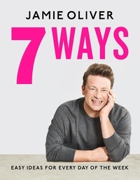 Jamie Oliver - 7 Ways - Easy Ideas for Your Favourite Ingredients.
