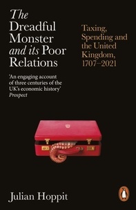 Julian Hoppit - The Dreadful Monster and its Poor Relations - Taxing, Spending and the United Kingdom, 1707-2021.