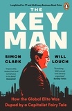 Simon Clark et Will Louch - The Key Man - How the Global Elite Was Duped by a Capitalist Fairy Tale.