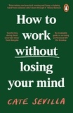 Cate Sevilla - How to Work Without Losing Your Mind.