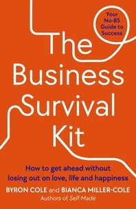 Bianca Miller-Cole et Byron Cole - The Business Survival Kit - How to get ahead without losing out on love, life and happiness.