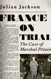 Julian Jackson - France on Trial - The Case of Marshal Pétain.