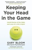 Gary Bloom - Keeping Your Head in the Game - Untold Stories of the Highs and Lows of a Life in Sport.