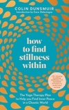 Colin Dunsmuir - How to Find Stillness Within - The Yoga Therapy Plan to Help You Find Inner Peace in a Chaotic World.