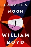 William Boyd - Gabriel's Moon - From the bestselling author of Any Human Heart.