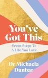 Michaela Dunbar - You’ve Got This - Seven Steps to a Life You Love.