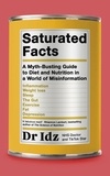 Dr Idrees Mughal - Saturated Facts - A Myth-Busting Guide to Diet and Nutrition in a World of Misinformation.